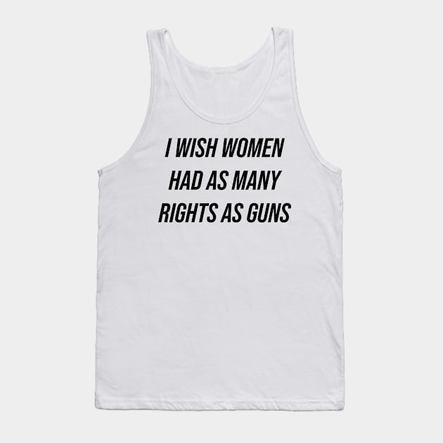 I Wish Women Had As Many Rights As Guns Tank Top by n23tees